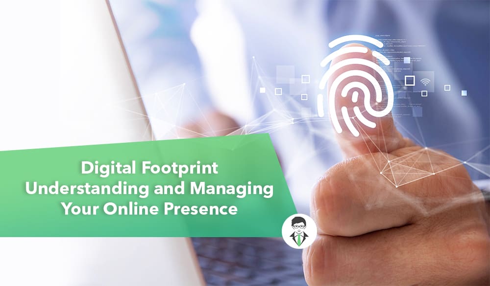 Understanding and managing your online presence and an example of a digital footprint.