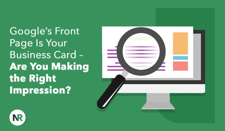 Google’s Front Page Is Your Business Card – Are You Making the Right Impression?