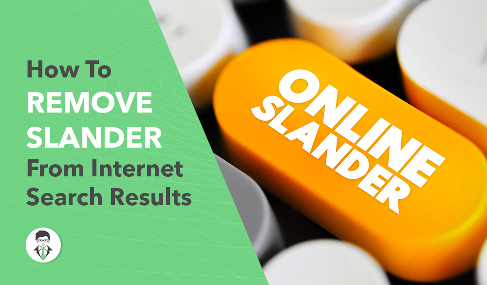 Learn how to effectively remove slander from internet search results with these simple steps.