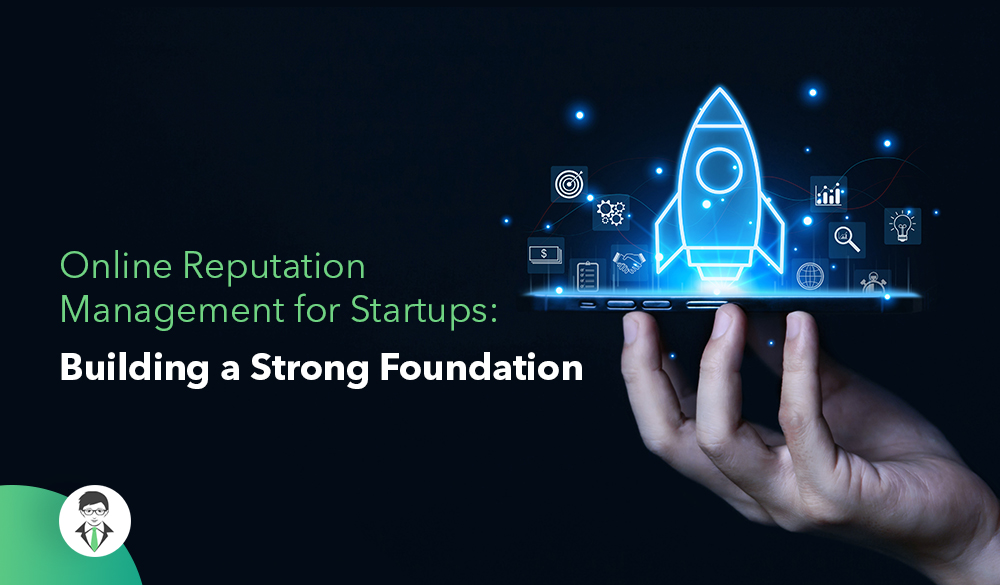 Startup Reputation Management for building a strong foundation in the online world.
