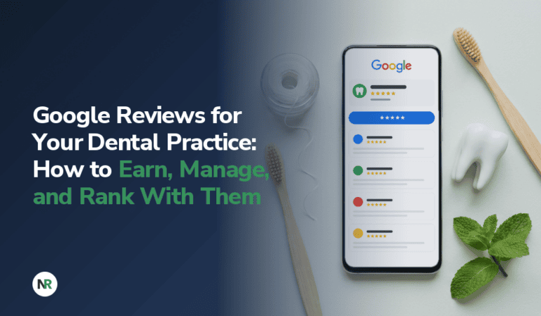 Google Reviews for Your Dental Practice: How to Earn, Manage, and Rank With Them