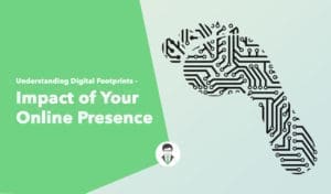 Understanding Digital Footprints - Impact of Your Online Presence